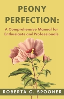 Peony Perfection: A Comprehensive Manual for Enthusiasts and Professionals: The Definitive Guide to Profiting from Your Peony Business B0DY2T7LLM Book Cover