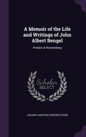 A Memoir of the Life and Writings of John Albert Bengel: Prelate of Wurtemberg 1341199649 Book Cover