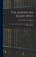 The American Blind Spot: The Failure of the Volunteer System As Shown in Our Military History 1018502408 Book Cover
