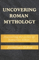 Uncovering Roman mythology: Discovering the secrets of Romanian deities B0CPG1NTJF Book Cover