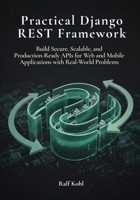 Practical Django REST Framework: Build Secure, Scalable, and Production-Ready APIs for Web and Mobile Applications with Real-word problems B0G7KGPMJG Book Cover