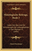 Histologische Beitrage, Book 3: Ueber Den Bau Und Die Verrichtungen Der Leitungsbahnen In Den Pflanzen V1 (1891) 116679492X Book Cover