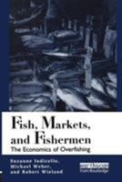 Fish, Markets And Fishermen: The Economics Of Overfishing 1853836516 Book Cover