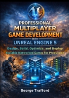 Professional Multiplayer Game Development with Unreal Engine 5: Design, Build, Optimize, and Deploy Scalable Networked Games for Production B0GNT4SYBW Book Cover