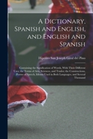 A Dictionary, Spanish and English, and English and Spanish: Containing the Signification of Words, With Their Different Uses; the Terms of Arts, ... Used in Both Languages, and Several Thousand 1018603719 Book Cover