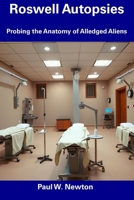 Roswell Autopsies: Probing the Anatomy of Alledged Aliens B0DVQT2N9T Book Cover