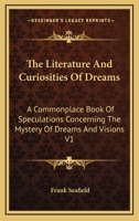The Literature And Curiosities Of Dreams: A Commonplace Book Of Speculations Concerning The Mystery Of Dreams And Visions V1 1162928530 Book Cover