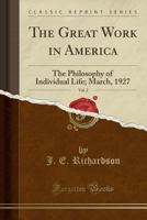 The Great Work in America, Vol. 2: The Philosophy of Individual Life; March, 1927 (Classic Reprint) 0243431740 Book Cover