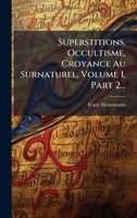 Superstitions, Occultisme, Croyance Au Surnaturel, Volume 1, Part 2... 102480528X Book Cover