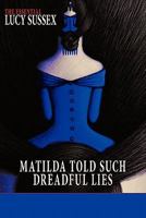 Matilda Told Such Dreadful Lies: The Essential Lucy Sussex 098078137X Book Cover