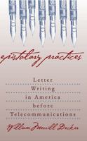 Epistolary Practices: Letter Writing in America before Telecommunications 0807847437 Book Cover