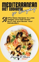Mediterranean Diet Cookbook for Everyday: 50 Effortless Recipes to Lose Weight and for Healthy Eating Boost Your Metabolism 1802357475 Book Cover