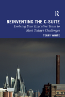 Reinventing the C-Suite: Evolving Your Executive Team to Meet Today’s Challenges 1032337087 Book Cover