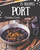 75 Port Recipes: Greatest Port Cookbook of All Time B08PXHJCCT Book Cover