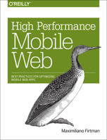High Performance Mobile Web: Best Practices for Optimizing Mobile Web Apps 1491912553 Book Cover