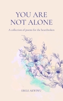 You Are Not Alone: A Collection of Poems for the Heartbroken B09GQPBSLG Book Cover