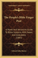 The People's Bible Finger Post: A Novel And Attractive Guide To Bible Subjects, With Notes And Anecdotes 1104320460 Book Cover