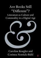 Are Books Still 'Different'?: Literature as Culture and Commodity in a Digital Age 1108987125 Book Cover