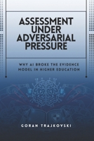Assessment Under Adversarial Pressure: Why AI Broke the Evidence Model in Higher Education B0GMJ12QBH Book Cover