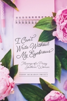 I Can't Write Without My Eyebrows: Musings of a Prissy Southern Woman B0BT5YHGWV Book Cover