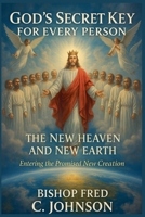 God's Secret Key for Every Person: FOR the New Heaven and New Earth. (Lib06) B0FHFBTCFH Book Cover