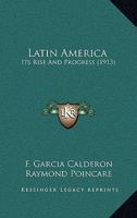 Latin America: Its Rise And Progress 0548860890 Book Cover