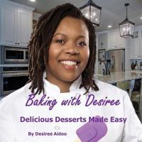 Baking with Desiree: Delicious Desserts Made Easy 1546632298 Book Cover