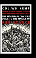 The Mountain Conjure Guide to the Magick of Resistance: Stories, Rituals, and Practices for Overcoming Oppression and Injustice 1300622237 Book Cover