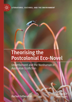 Theorising the Postcolonial Eco-Novel: Unsettlement and the Nonhuman in Australian Ecofiction (Literatures, Cultures, and the Environment) 3032044650 Book Cover