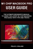 M 1 Chip Macbook Pro User Guide: The Ultimate Beginner's Manual to Using the Latest M 1 Chip Macbook Pro with Tips and Tricks B0923WHWVD Book Cover