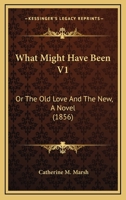 What Might Have Been V1: Or The Old Love And The New, A Novel 1165806363 Book Cover