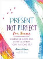 Present, Not Perfect for Teens: A Journal for Slowing Down, Letting Go, and Being Your Awesome Self 1250202329 Book Cover