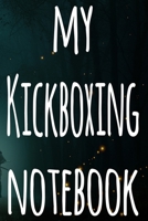 My Kickboxing Notebook: The perfect way to record your martial arts progression - 6x9 119 page lined journal! 1697186378 Book Cover