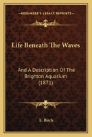 Life Beneath The Waves: And A Description Of The Brighton Aquarium 1437051170 Book Cover