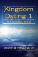 Kingdom Dating 1: Spiritual Dating for Citizens of the Kingdom of God 061579324X Book Cover