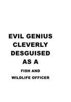 Evil Genius Cleverly Desguised As A Fish And Wildlife Officer: Original Fish And Wildlife Officer Notebook, Journal Gift, Diary, Doodle Gift or Notebook 6 x 9 Compact Size- 109 Blank Lined Pages 1677040319 Book Cover