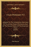 A Law Dictionary, Adapted to the Constitution: And Laws of the United States of America, and of the Several States of the American Union; With ... and Other Systems of Foreign Law; Volume 2 1015703410 Book Cover