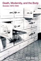 Death, Modernity, And The Body: Sweden 1870 1940 (Rochester Studies In Medical History) 1580463126 Book Cover