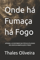 Onde há Fumaça há Fogo: APRENDA SE DEFENDER DAS TÁTICAS UTILIZADAS NOS JOGOS DA MANIPULAÇÃO E PODER (Portuguese Edition) B0CQXZGHQQ Book Cover