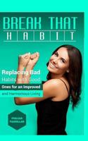 Break That Habit: Replacing Bad Habits with Good Ones for an Improved and Harmonious Living 1517518687 Book Cover