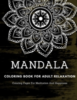 Mandala Coloring Book For Adult Relaxation: Coloring Pages For Meditation And Happiness B08QWBY6JG Book Cover