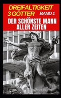 Dreieinigkeit 3 Götter: Der schönste Mann der Geschichte (German Edition) B0B9W4G5SM Book Cover