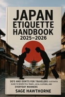 Japan Etiquette Handbook 2025–2026: Do’s and Don’ts for Travelers — Illustrated Guide to Respectful Travel, Local Customs, and Everyday Manners B0FVF8TSFQ Book Cover