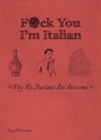 F*ck You, I'm Italian: Why We Italians Are Awesome 1646043472 Book Cover