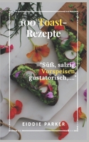 100 Toast-Rezepte: Süß, salzig, Vorspeisen, gustatorisch,… B0B92FZP5X Book Cover