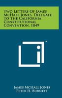 Two Letters of James McHall Jones, Delegate to the California Constitutional Convention, 1849 125815966X Book Cover