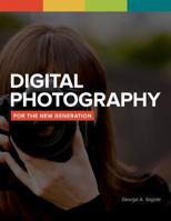 Digital Photography for the New Generation 1537424467 Book Cover