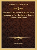 A Relation Of The Troubles Which Have Hapned In New England, By Reason Of The Indians There, From The Year 1614 To The Year 1675 1162614021 Book Cover