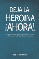 Deja la Heroína Ahora!: Una guía de autoayuda para eliminar tu adicción a la heroína, la hidrocodona, la oxycotin y todos los demás opioides (GlobalAddictionSolutions.org) (Spanish Edition) B088GDFC3K Book Cover