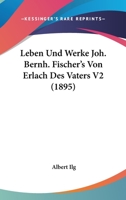 Leben Und Werke Joh. Bernh. Fischer's Von Erlach Des Vaters V2 (1895) 116766289X Book Cover
